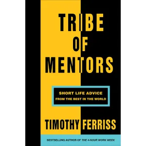 TRIBE OF MENTORS : Short Life Advice from the Best in the World